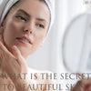 What's the Secret to Beautiful Glowing Skin?